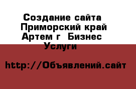 Создание сайта - Приморский край, Артем г. Бизнес » Услуги   